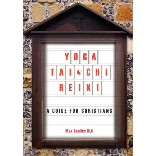 Yoga, Tai Chi and Reiki: A Guide for Christians - Paperback
