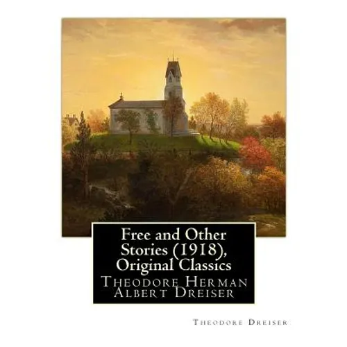 Free and Other Stories (1918), By Theodore Dreiser (Original Classics): Theodore Herman Albert Dreiser - Paperback