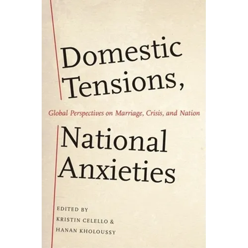 Domestic Tensions, National Anxieties: Global Perspectives on Marriage, Crisis, and Nation - Paperback