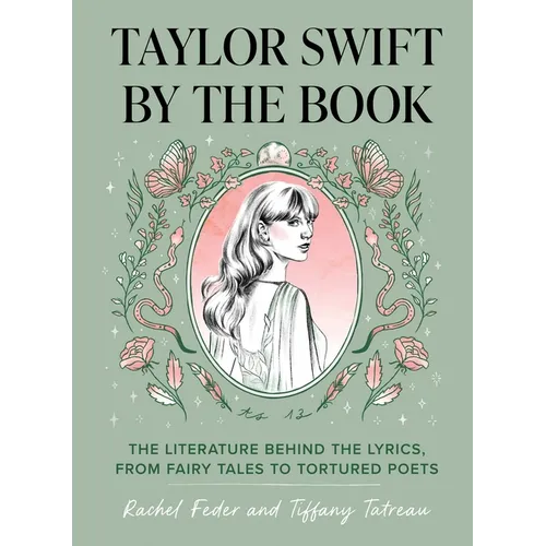 Taylor Swift by the Book: The Literature Behind the Lyrics, from Fairy Tales to Tortured Poets - Hardcover
