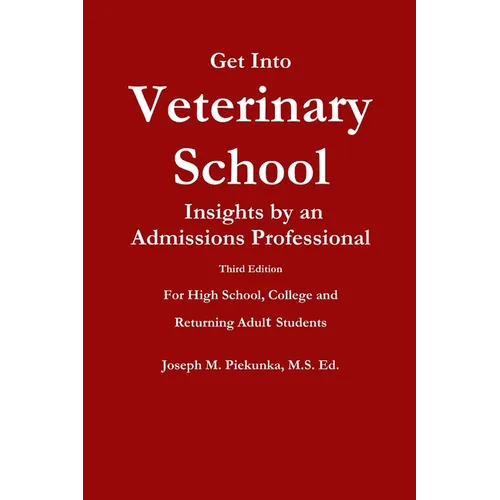 Get Into Veterinary School - Third Edition - Insights by an Admissions Professional, For High School, College and Returning Adult Students - Paperback