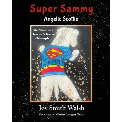 Super Sammy Angelic Scottie: Life Story of a Terrier's Terror to Triumph - Paperback