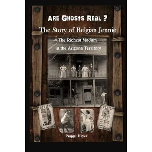 Are Ghosts Real? The Story of Belgian Jennie.: The Richest Madam in the Arizona Territory - Paperback