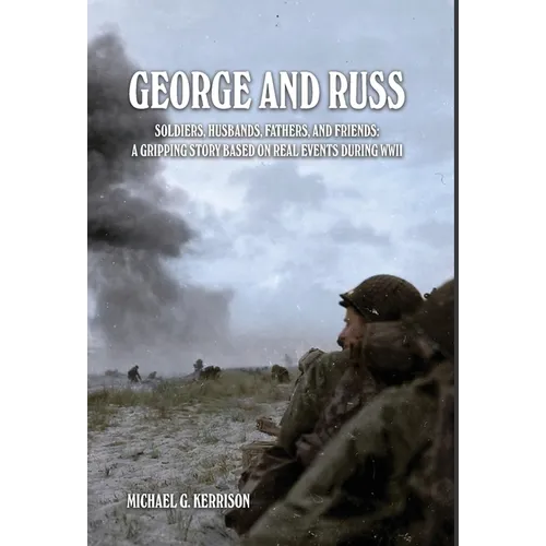George and Russ: Soldiers, Husbands, Fathers, and Friends: A Gripping Story Based on Real Events During WWII - Hardcover