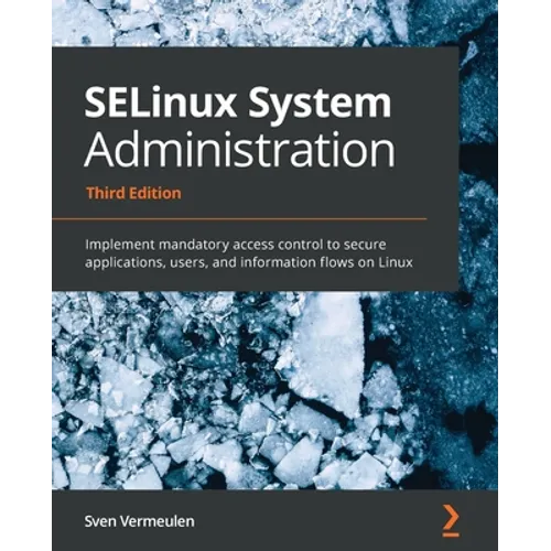 SELinux System Administration - Third Edition: Implement mandatory access control to secure applications, users, and information flows on Linux - Paperback