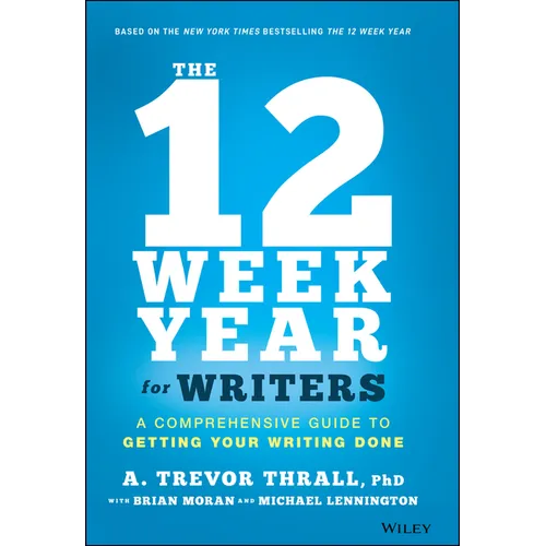 The 12 Week Year for Writers: A Comprehensive Guide to Getting Your Writing Done - Hardcover