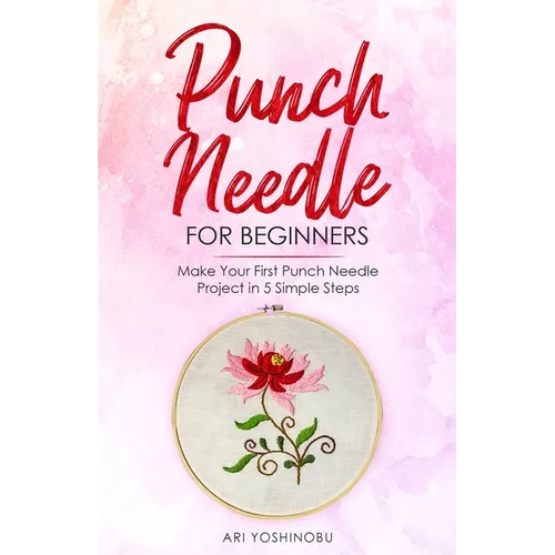 Punch Needle for Beginners: Make Your First Punch Needle Project in 5 Simple Steps - Paperback
