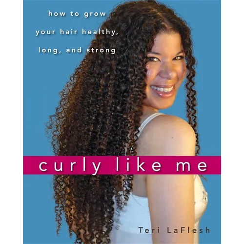 Curly Like Me: How to Grow Your Hair Healthy, Long, and Strong - Hardcover
