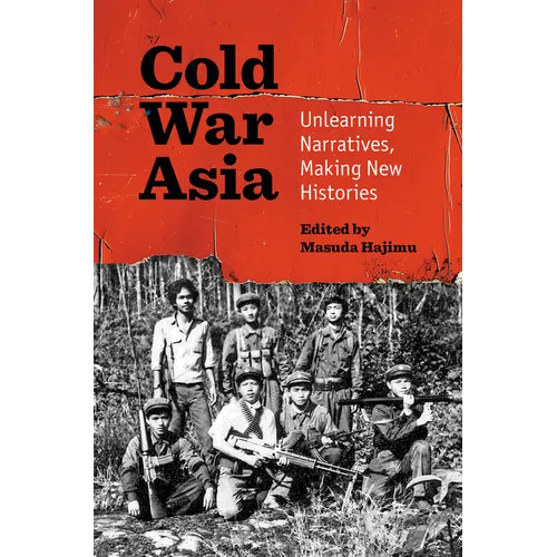 Cold War Asia: Unlearning Narratives, Making New Histories - Paperback