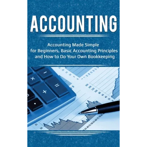 Accounting: Accounting Made Simple for Beginners, Basic Accounting Principles and How to Do Your Own Bookkeeping - Hardcover