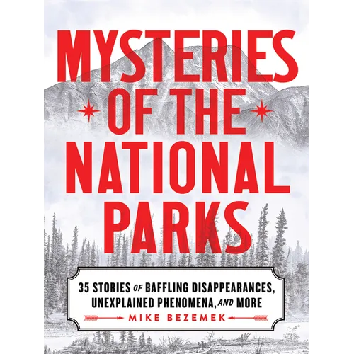 Mysteries of the National Parks: 35 Stories of Baffling Disappearances, Unexplained Phenomena, and More - Paperback