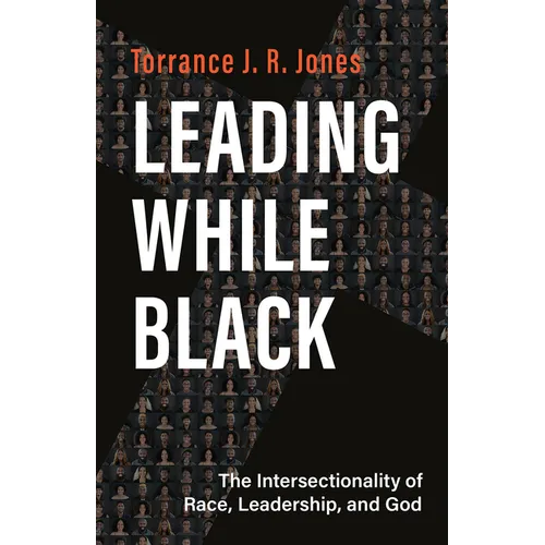 Leading While Black: The Intersectionality of Race, Leadership, and God - Paperback