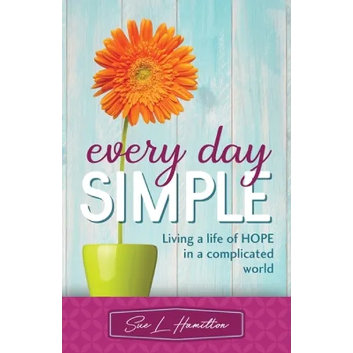 Every Day Simple: Living a Life of Hope in a Complicated World - Paperback