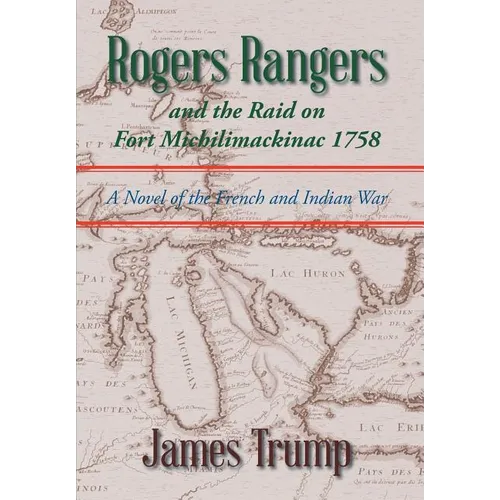 Rogers Rangers and the Raid on Fort Michilimackinac 1758: A Novel of the French and Indian War - Hardcover