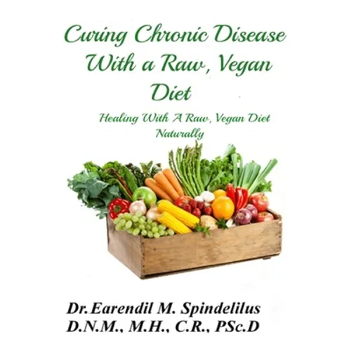 Curing Chronic Disease with a Raw, Vegan Diet: Healing With A Raw, Vegan Diet Naturally - Paperback