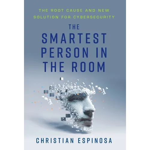 The Smartest Person in the Room: The Root Cause and New Solution for Cybersecurity - Hardcover