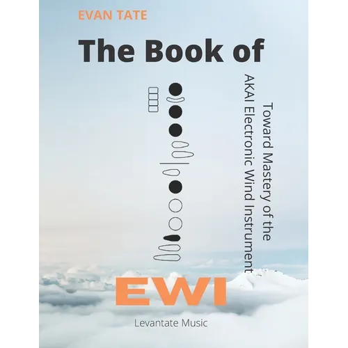 The Book of EWI: Towards Mastering the AKAI Electronic Wind Instrument - Paperback