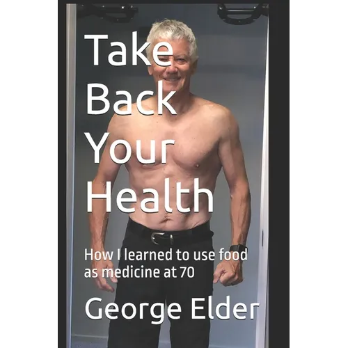 Take Back Your Health: Learn how your diet impacts your health, both good and bad, so that you can then use food as medicine. - Paperback