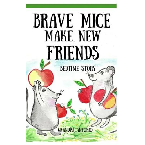 Bedtime Stories: Brave Mice Make New Friends (Books for Kids, preschool, ages 3-5, ages 4-8, ages 6-8) - Paperback