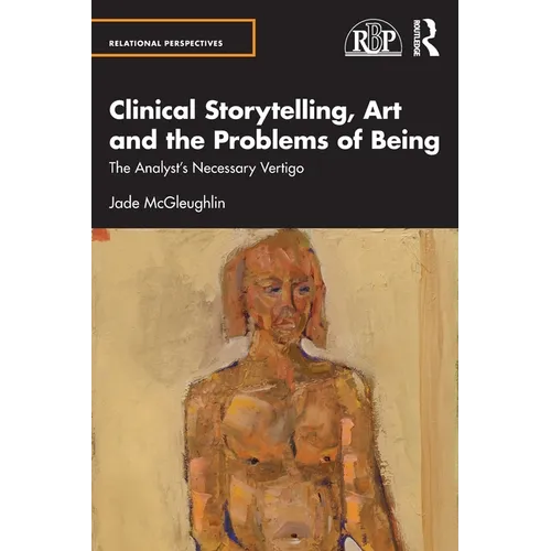 Clinical Storytelling, Art and the Problems of Being: The Analyst's Necessary Vertigo - Paperback