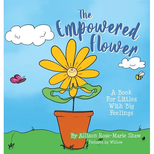 The Empowered Flower: A Book For Littles With Big Feelings - Hardcover