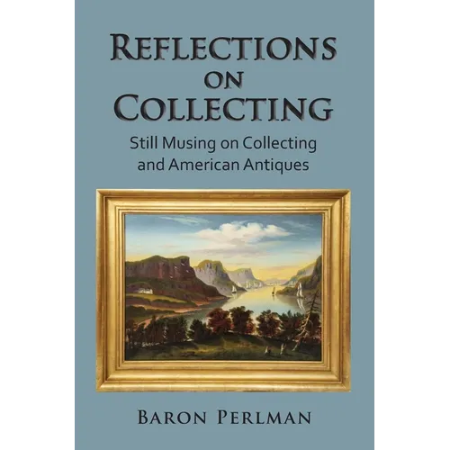 Reflections on Collecting: Still Musing on Collecting and American Antiques - Paperback