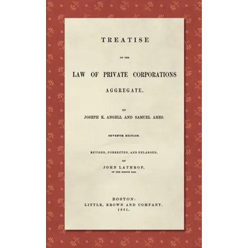 Treatise on the Law of Private Corporations Aggregate (1861): Seventh Edition. Revised, Corrected and Enlarged - Hardcover