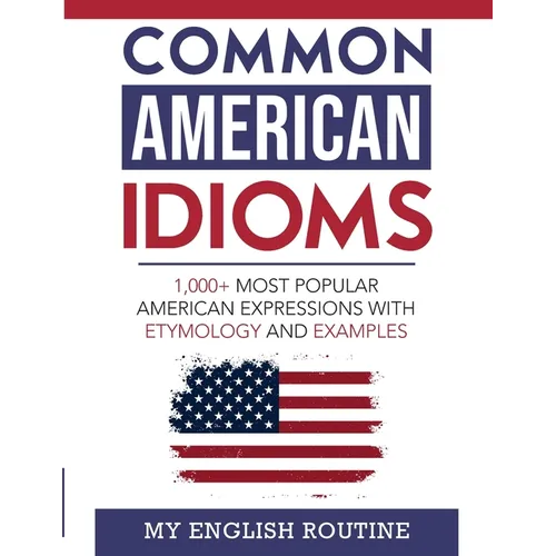 Common American Idioms: 1,000+ most popular American expressions with etymology and examples - Paperback