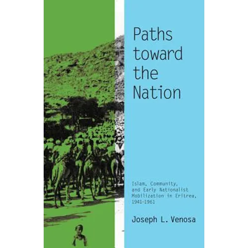 Paths toward the Nation: Islam, Community, and Early Nationalist Mobilization in Eritrea, 1941-1961 - Paperback