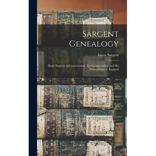 Sargent Genealogy: Hugh Sargent, of Courteenhall, Northamptonshire and His Descendants in England - Hardcover