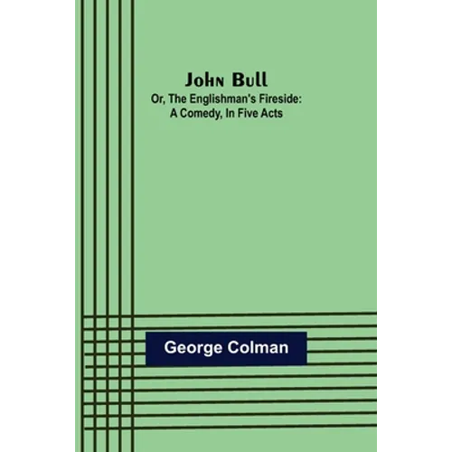 John Bull; Or, The Englishman's Fireside: A Comedy, in Five Acts - Paperback