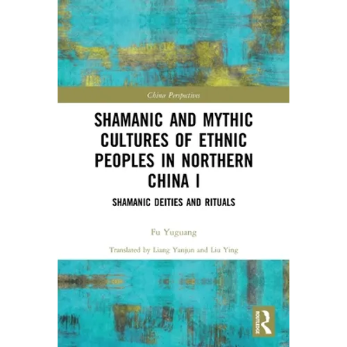 Shamanic and Mythic Cultures of Ethnic Peoples in Northern China I: Shamanic Deities and Rituals - Paperback