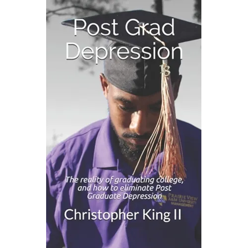 Post Grad Depression: The realities of graduating college, and how to eliminate post graduate depression - Paperback