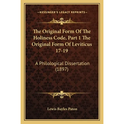 The Original Form of the Holiness Code, Part 1 the Original Form of Leviticus 17-19: A Philological Dissertation (1897) - Paperback