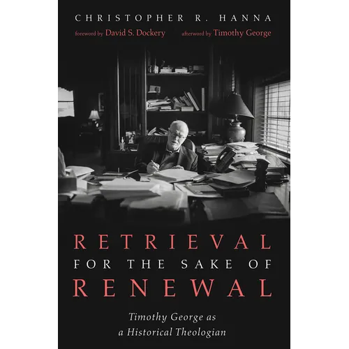 Retrieval for the Sake of Renewal: Timothy George as a Historical Theologian - Hardcover