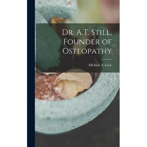 Dr. A.T. Still, Founder of Osteopathy - Hardcover