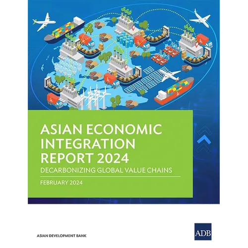 Asian Economic Integration Report 2024: Decarbonizing Global Value Chains - Paperback