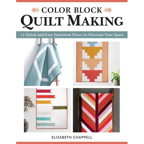 Color Block Quilt Making: 12 Quick-And-Easy Statement Pieces to Decorate Your Space - Paperback