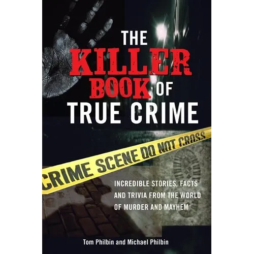 The Killer Book of True Crime: Incredible Stories, Facts and Trivia from the World of Murder and Mayhem - Paperback