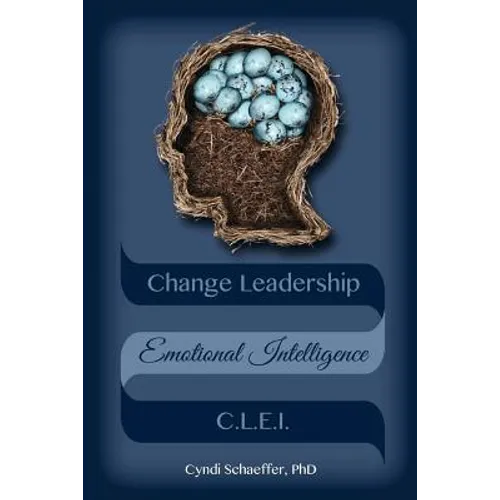 Change Leadership Emotional Intelligence (CLEI): Using Change Strategies that Work! - Paperback