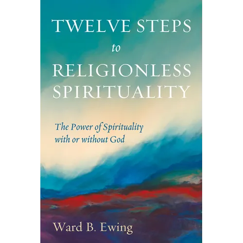 Twelve Steps to Religionless Spirituality: The Power of Spirituality with or Without God - Paperback