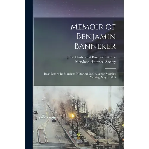 Memoir of Benjamin Banneker: Read Before the Maryland Historical Society, at the Monthly Meeting, May 1, 1845 - Paperback