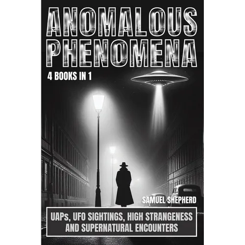 Anomalous Phenomena: UAPs, UFO Sightings, High Strangeness And Supernatural Encounters - Paperback