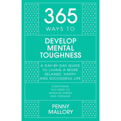 365 Ways to Develop Mental Toughness: A Day-By-Day Guide to Living a Happier and More Successful Life - Hardcover