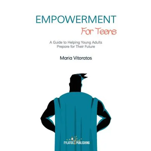 Empowerment for Teens: A Guide to Helping Young Adults Prepare for Their Future - Paperback