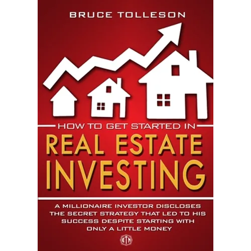 How to get Started in Real Estate Investing: A millionaire investor discloses the secret strategy that led to his success, despite starting with only - Paperback