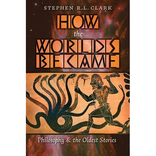 How the Worlds Became: Philosophy and the Oldest Stories - Paperback
