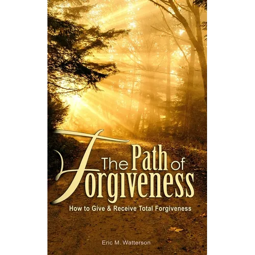 The Path of Forgiveness: How to Give & Receive Total Forgiveness - Paperback