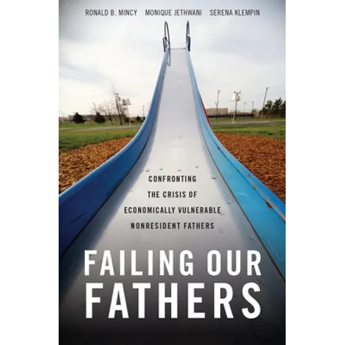 Failing Our Fathers: Confronting the Crisis of Economically Vulnerable Nonresident Fathers - Hardcover