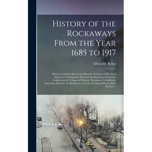 History of the Rockaways From the Year 1685 to 1917; Being a Complete Record and Review of Events of Historical Importance During That Period in the R - Hardcover